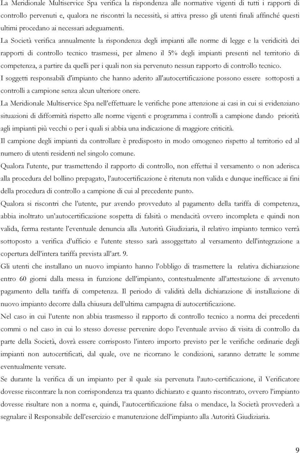 La Società verifica annualmente la rispondenza degli impianti alle norme di legge e la veridicità dei rapporti di controllo tecnico trasmessi, per almeno il 5% degli impianti presenti nel territorio