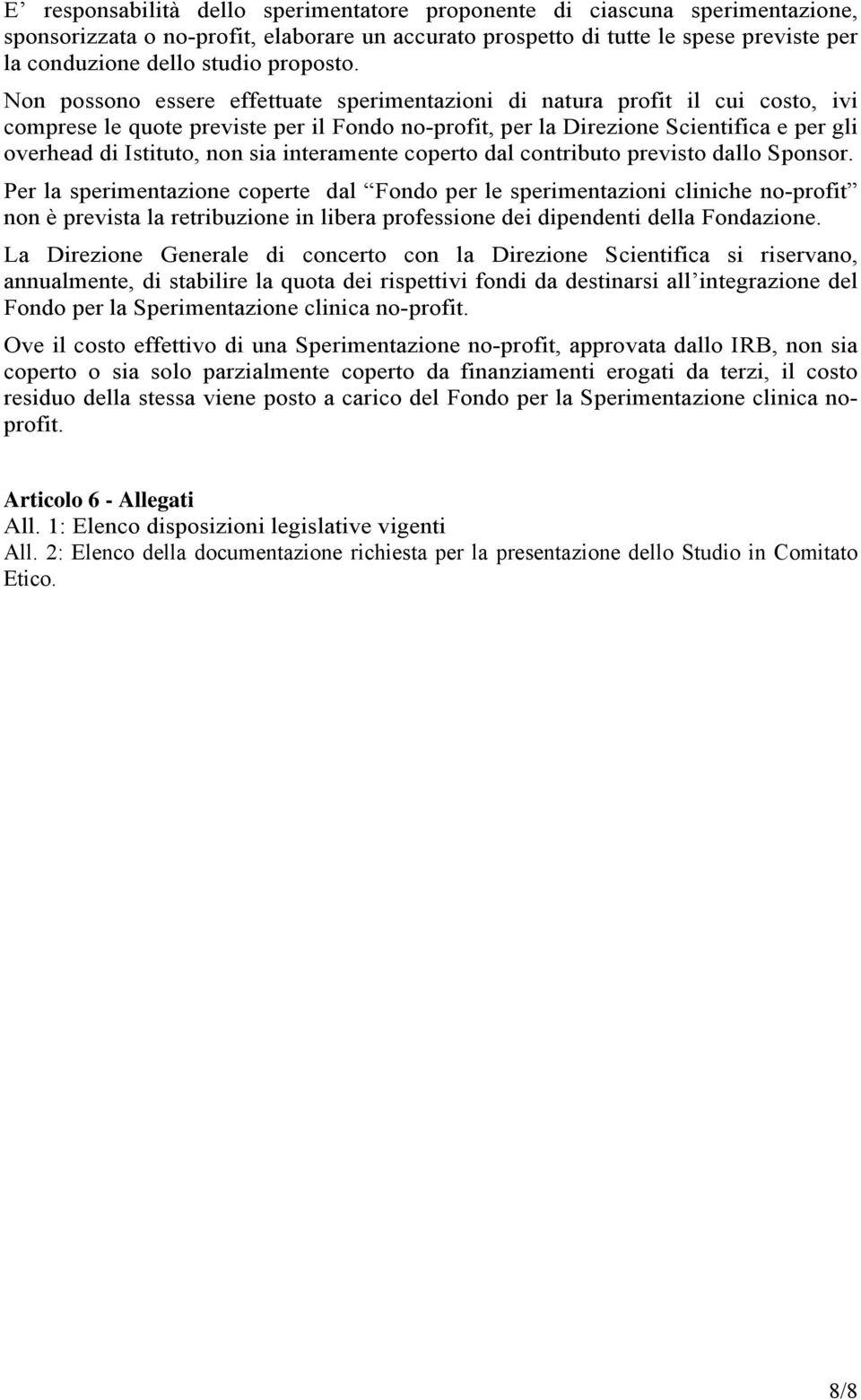 Non possono essere effettuate sperimentazioni di natura profit il cui costo, ivi comprese le quote previste per il Fondo no-profit, per la Direzione Scientifica e per gli overhead di Istituto, non