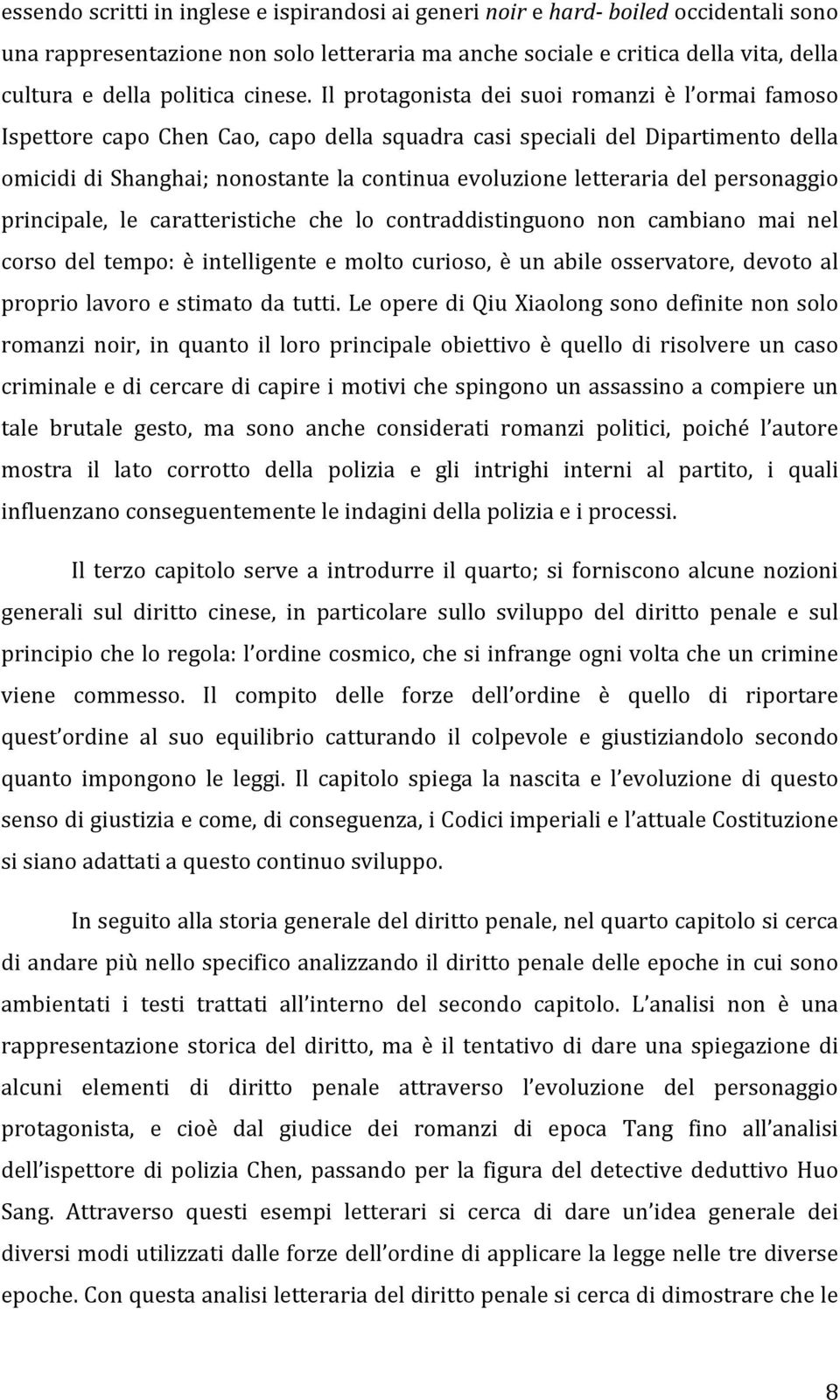 Il protagonista dei suoi romanzi è l ormai famoso Ispettore capo Chen Cao, capo della squadra casi speciali del Dipartimento della omicidi di Shanghai; nonostante la continua evoluzione letteraria