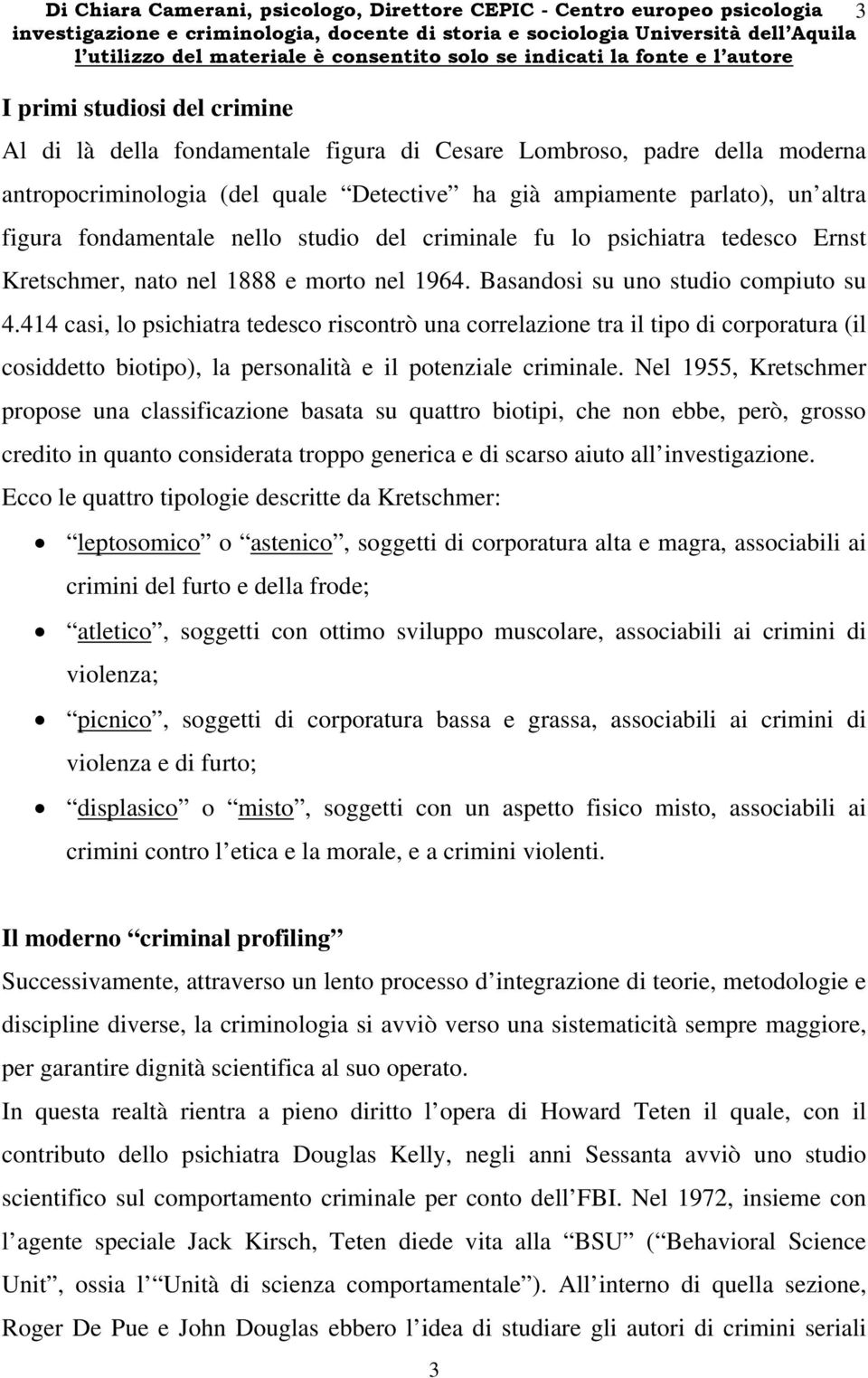 Basandosi su uno studio compiuto su 4.414 casi, lo psichiatra tedesco riscontrò una correlazione tra il tipo di corporatura (il cosiddetto biotipo), la personalità e il potenziale criminale.