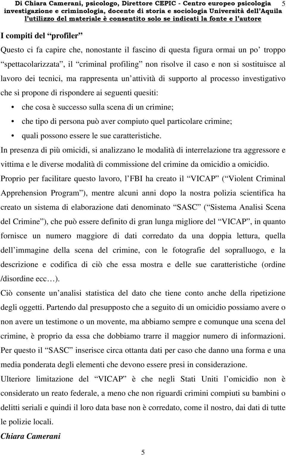 ai seguenti quesiti: che cosa è successo sulla scena di un crimine; che tipo di persona può aver compiuto quel particolare crimine; quali possono essere le sue caratteristiche.