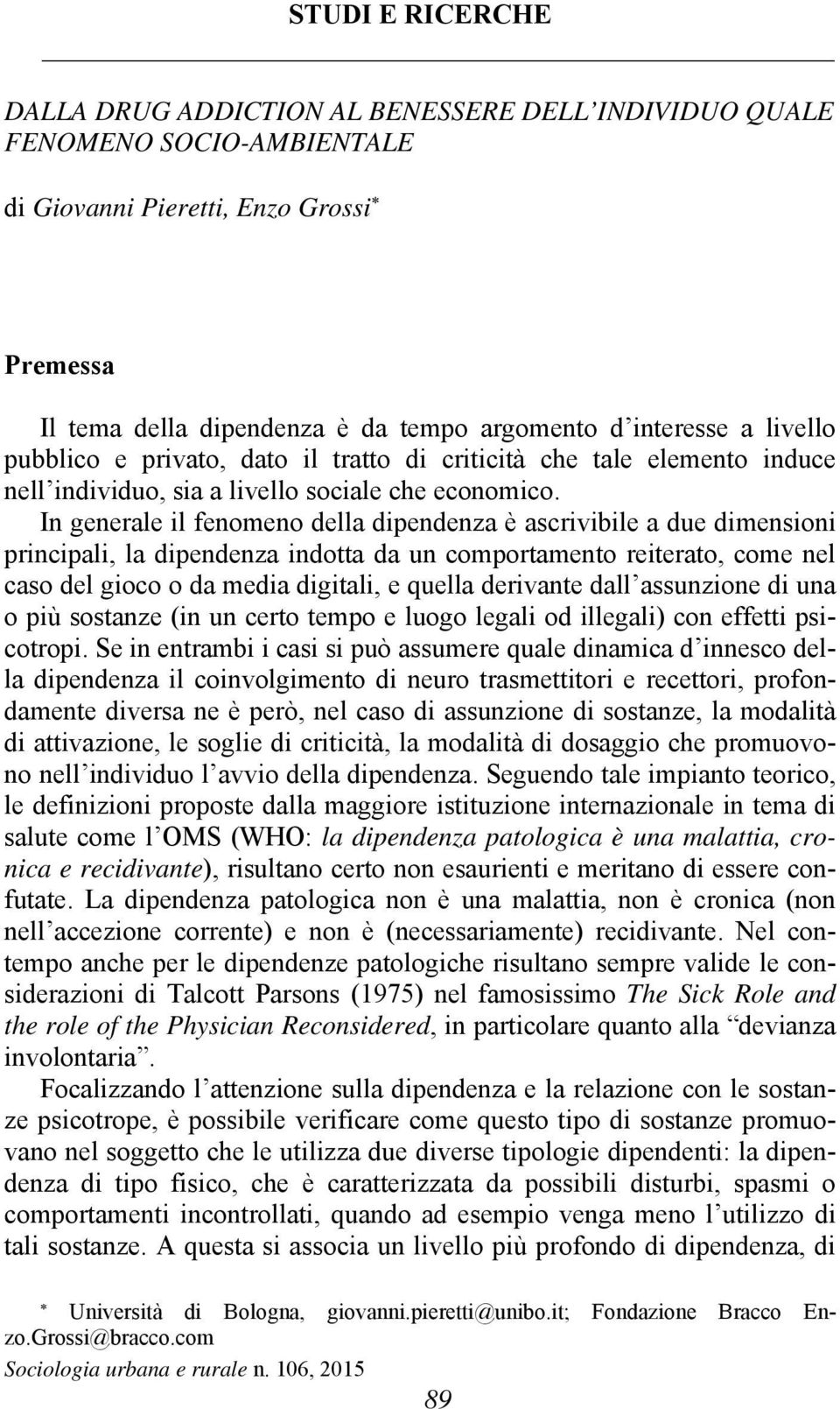 In generale il fenomeno della dipendenza è ascrivibile a due dimensioni principali, la dipendenza indotta da un comportamento reiterato, come nel caso del gioco o da media digitali, e quella