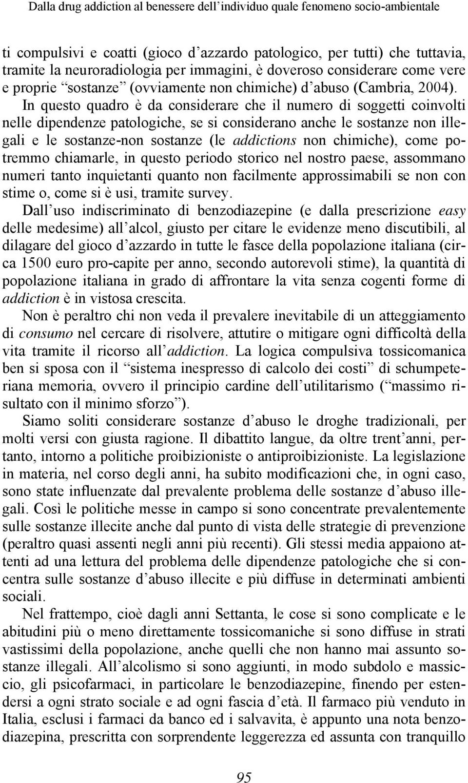 In questo quadro è da considerare che il numero di soggetti coinvolti nelle dipendenze patologiche, se si considerano anche le sostanze non illegali e le sostanze-non sostanze (le addictions non