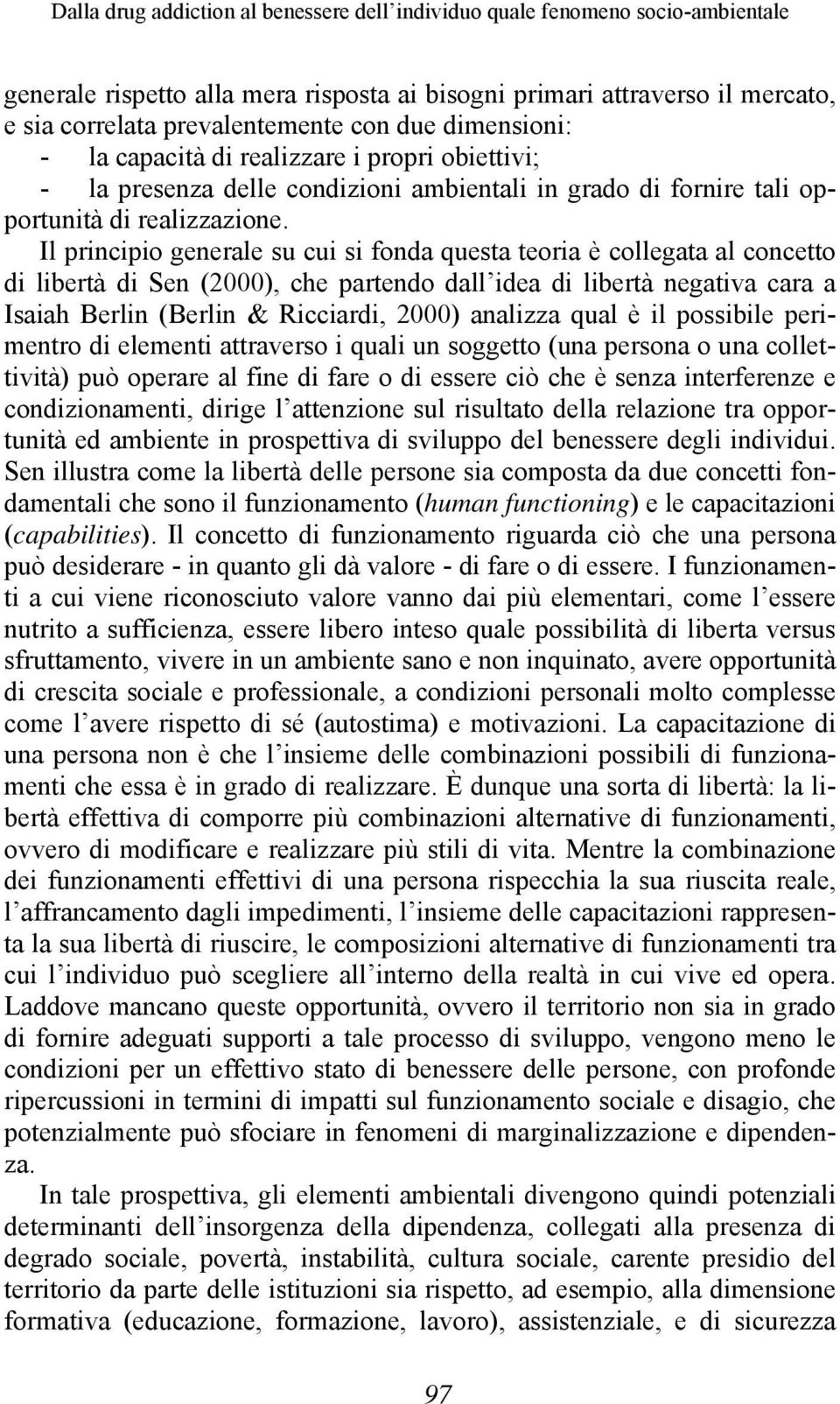 Il principio generale su cui si fonda questa teoria è collegata al concetto di libertà di Sen (2000), che partendo dall idea di libertà negativa cara a Isaiah Berlin (Berlin & Ricciardi, 2000)