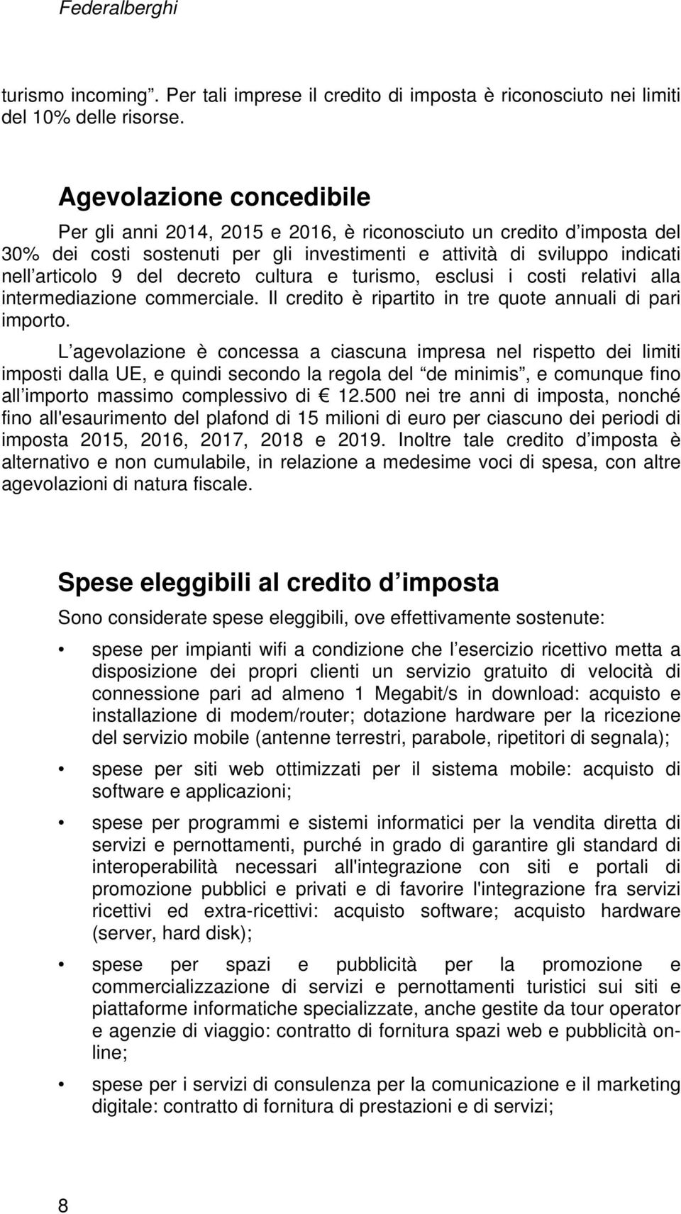 decreto cultura e turismo, esclusi i costi relativi alla intermediazione commerciale. Il credito è ripartito in tre quote annuali di pari importo.