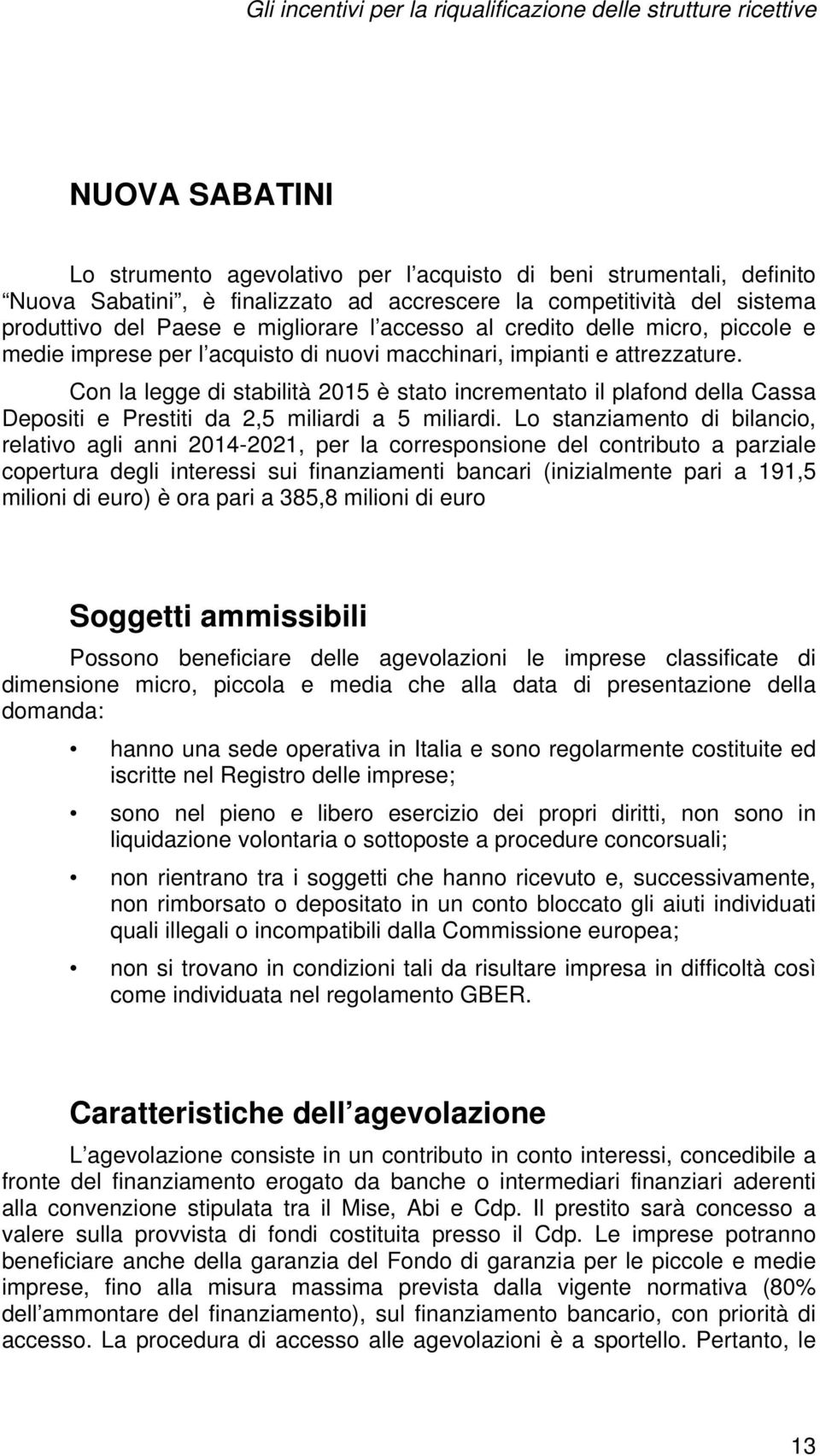 Con la legge di stabilità 2015 è stato incrementato il plafond della Cassa Depositi e Prestiti da 2,5 miliardi a 5 miliardi.