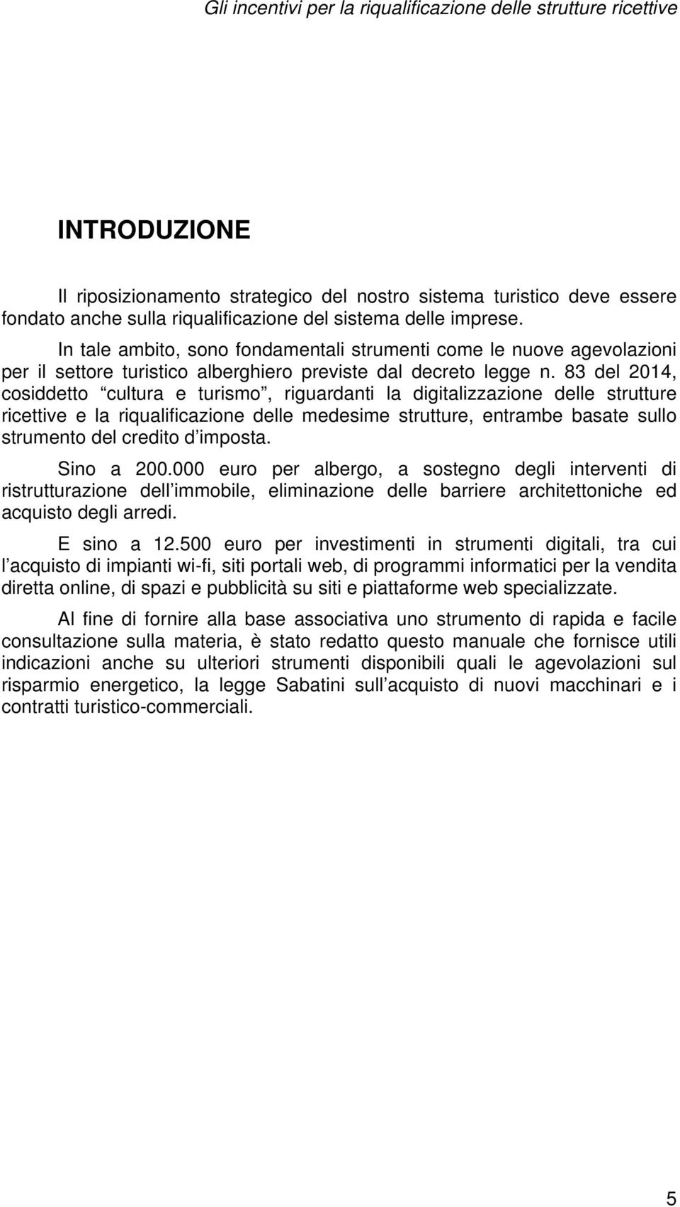 83 del 2014, cosiddetto cultura e turismo, riguardanti la digitalizzazione delle strutture ricettive e la riqualificazione delle medesime strutture, entrambe basate sullo strumento del credito d