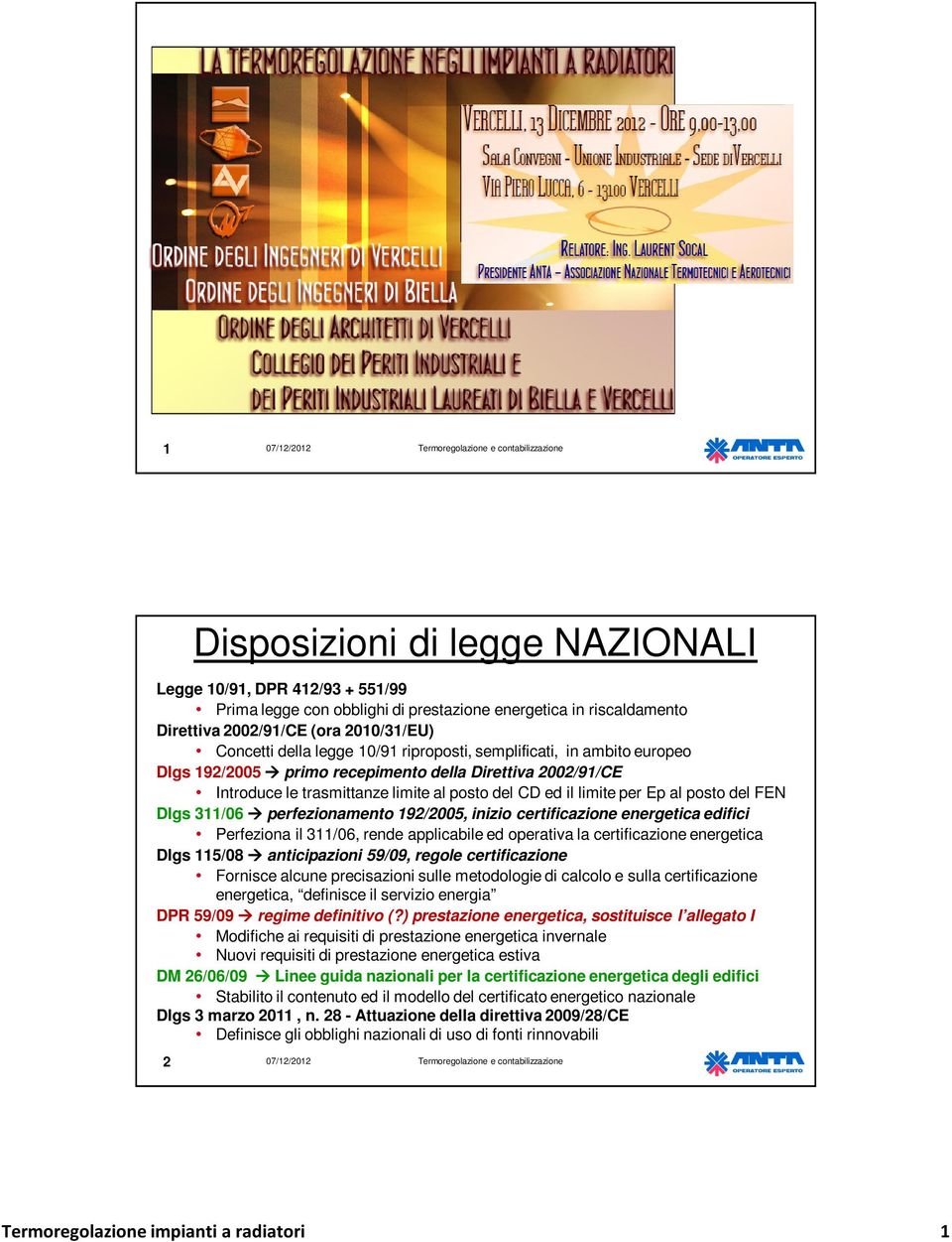 311/06 perfezionamento 192/2005, inizio certificazione energetica edifici Perfeziona il 311/06, rende applicabile ed operativa la certificazione energetica Dlgs 115/08 anticipazioni 59/09, regole