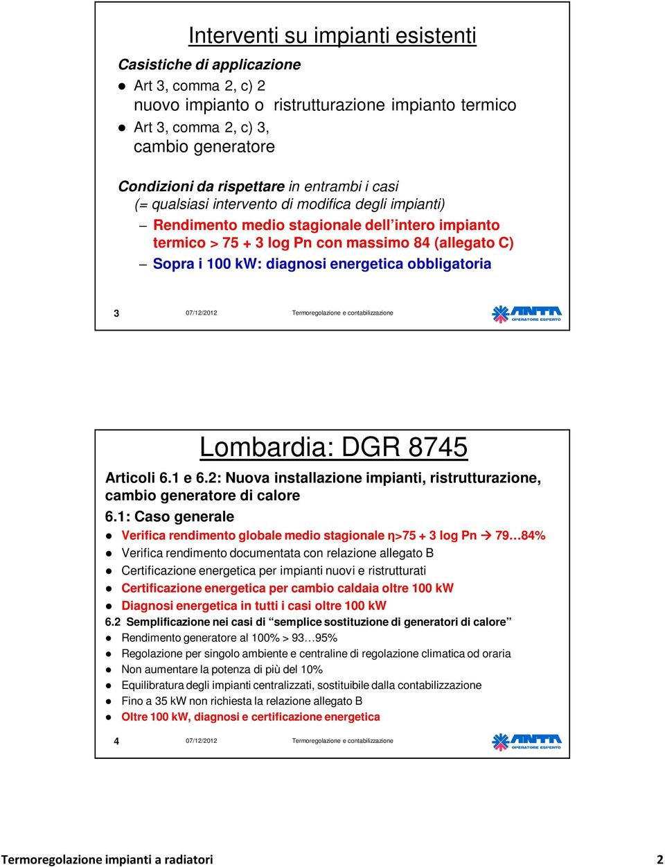 energetica obbligatoria 3 Lombardia: DGR 8745 Articoli 6.1 e 6.2: Nuova installazione impianti, ristrutturazione, cambio generatore di calore 6.