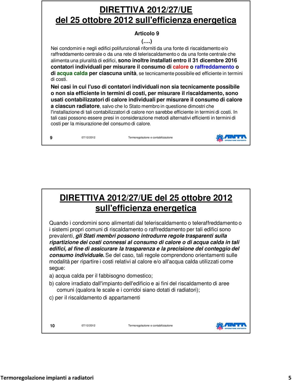 pluralità di edifici, sono inoltre installati entro il 31 dicembre 2016 contatori individuali per misurare il consumo di calore o raffreddamento o di acqua calda per ciascuna unità, se tecnicamente