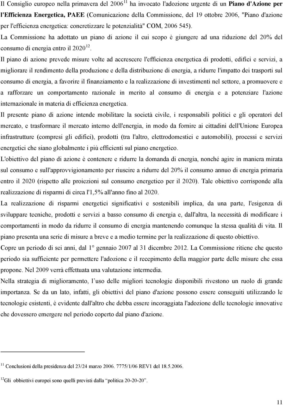 La Commissione ha adottato un piano di azione il cui scopo è giungere ad una riduzione del 20% del consumo di energia entro il 2020 12.