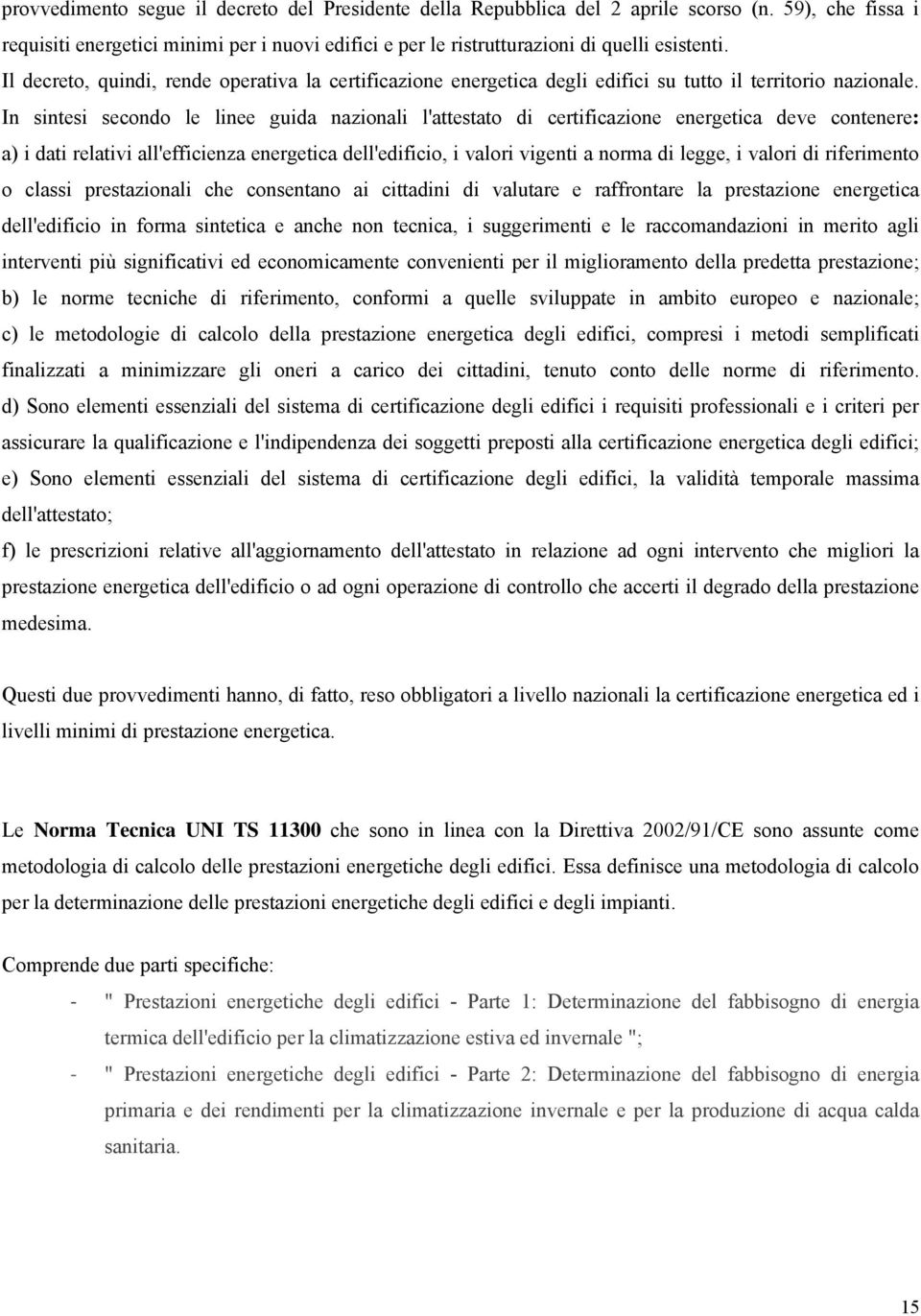 In sintesi secondo le linee guida nazionali l'attestato di certificazione energetica deve contenere: a) i dati relativi all'efficienza energetica dell'edificio, i valori vigenti a norma di legge, i