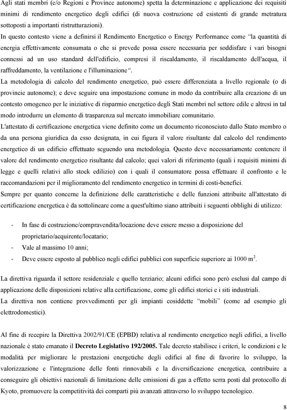 In questo contesto viene a definirsi il Rendimento Energetico o Energy Performance come la quantità di energia effettivamente consumata o che si prevede possa essere necessaria per soddisfare i vari