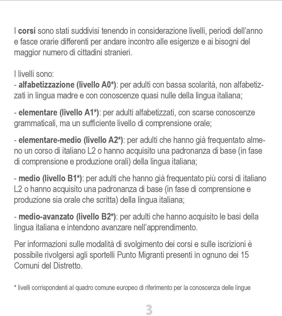 alfabetizzati, con scarse conoscenze grammaticali, ma un sufficiente di comprensione orale; - ( A2*): per adulti che hanno già frequentato almeno un corso di italiano L2 o hanno acquisito una