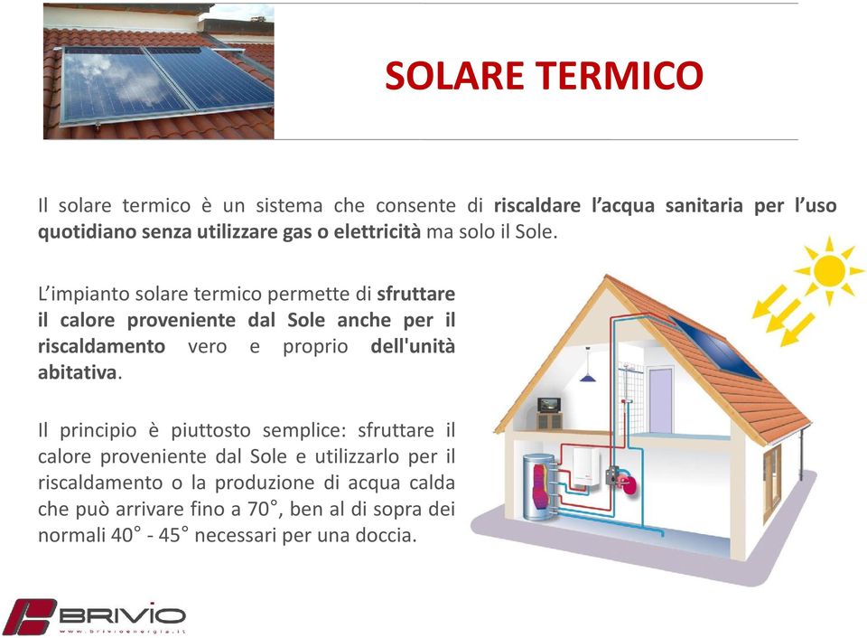L impianto solare termico permette di sfruttare il calore proveniente dal Sole anche per il riscaldamento vero e proprio dell'unità