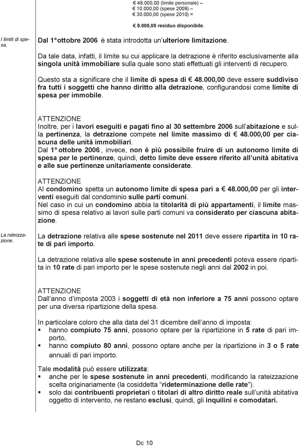 Questo sta a significare che il limite di spesa di 48.000,00 deve essere suddiviso fra tutti i soggetti che hanno diritto alla detrazione, configurandosi come limite di spesa per immobile.