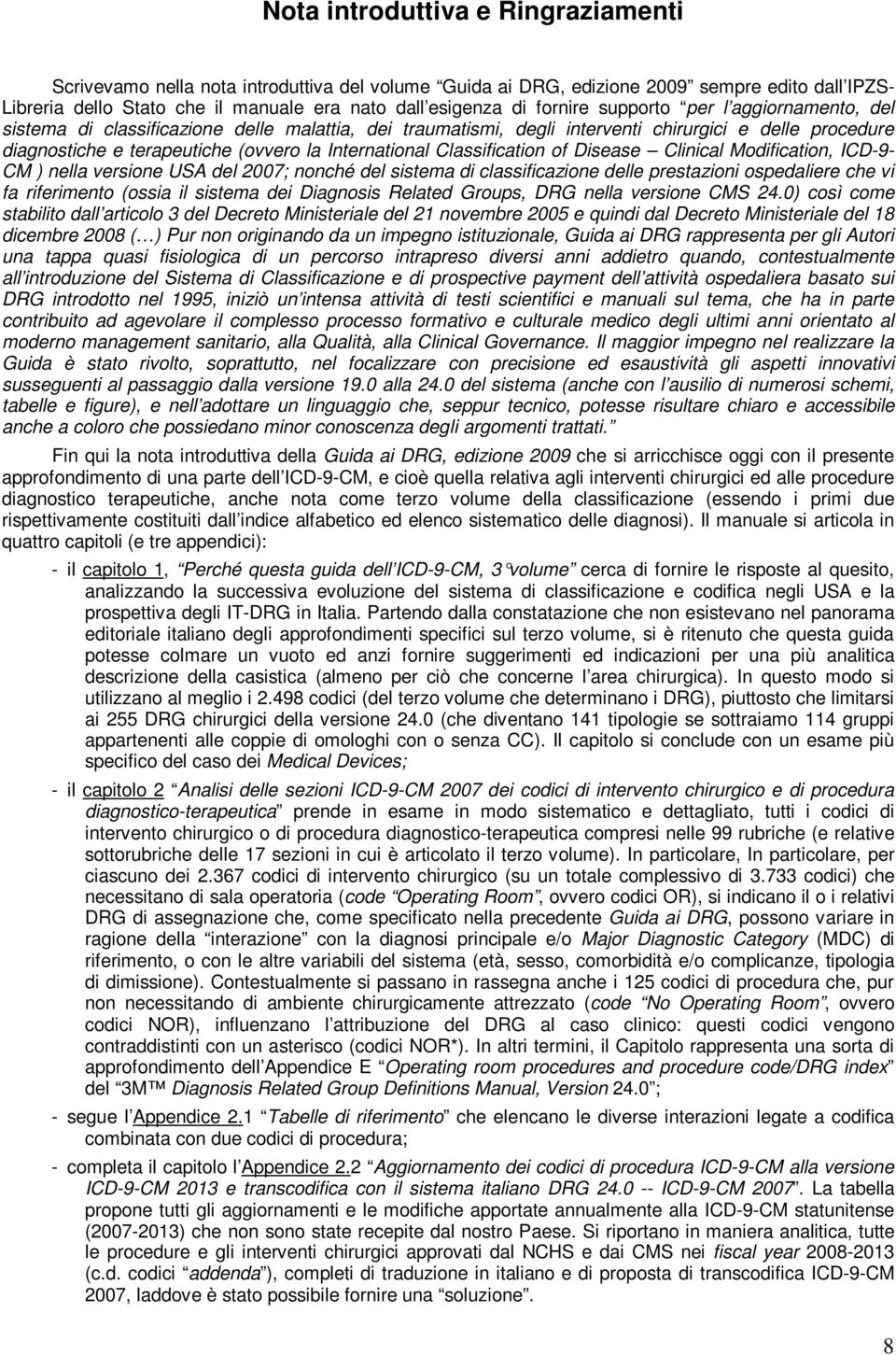 International Classification of Disease Clinical Modification, ICD-9- CM ) nella versione USA del 2007; nonché del sistema di classificazione delle prestazioni ospedaliere che vi fa riferimento