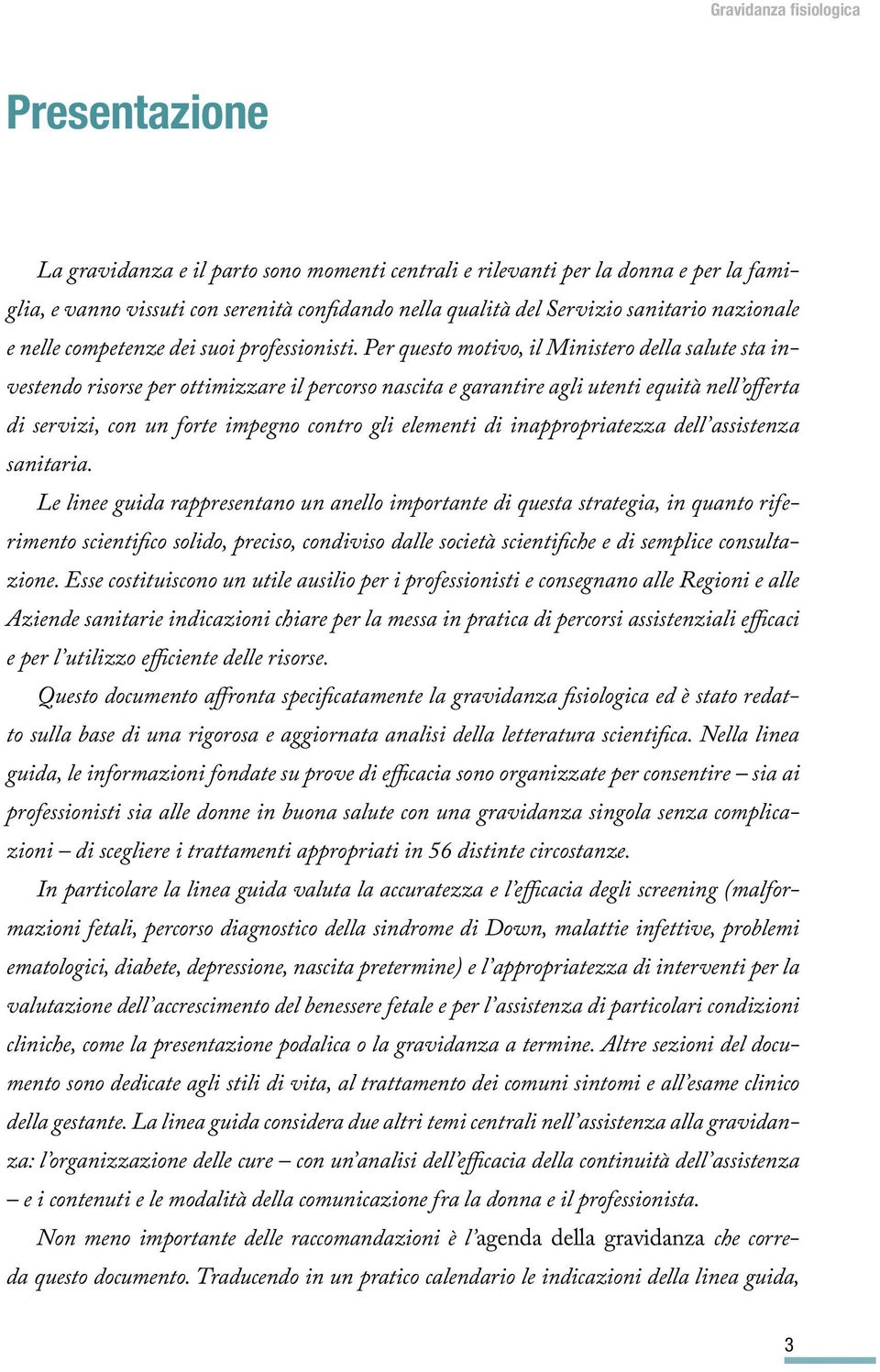 Per questo motivo, il Ministero della salute sta investendo risorse per ottimizzare il percorso nascita e garantire agli utenti equità nell offerta di servizi, con un forte impegno contro gli