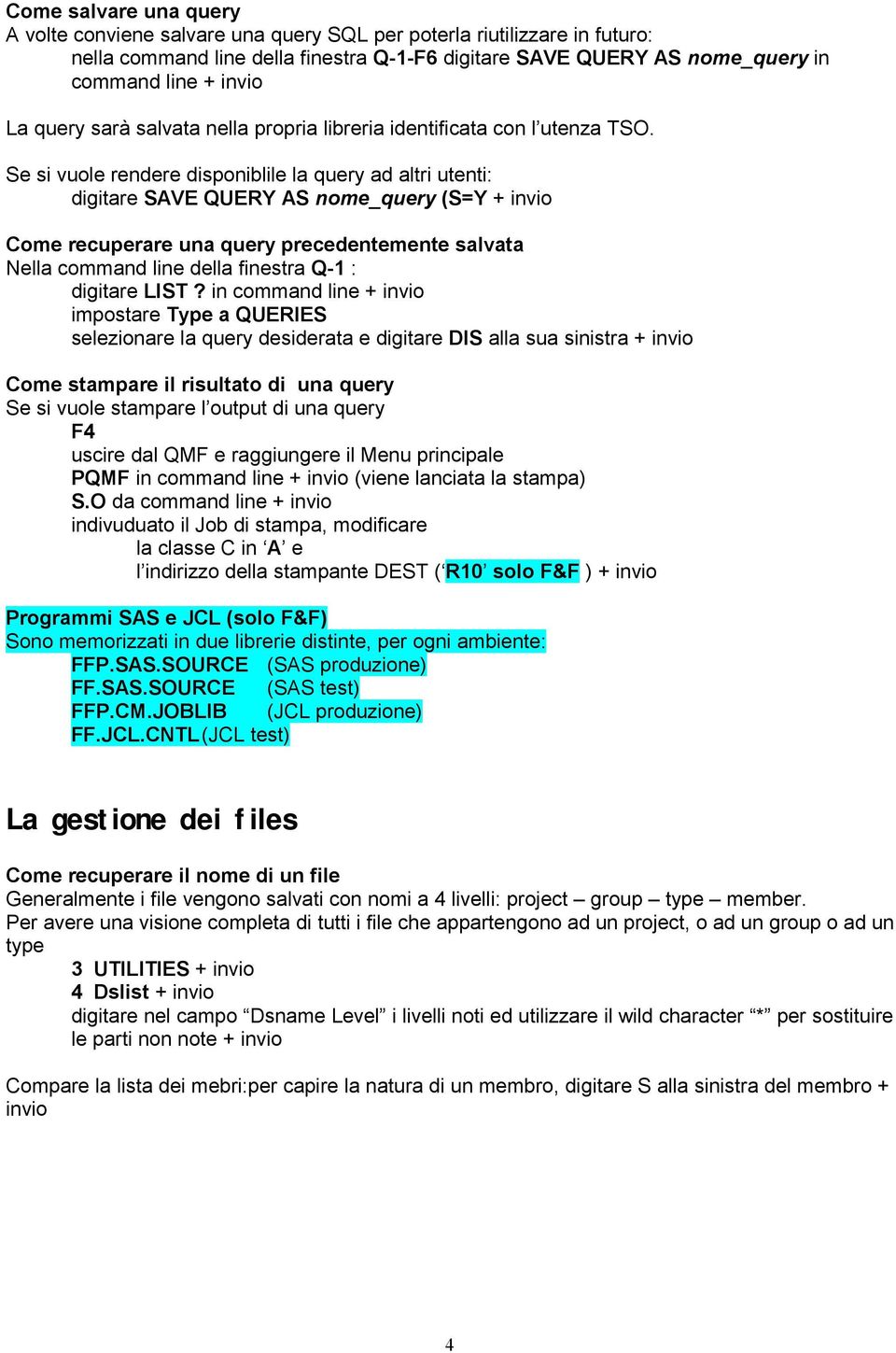 Se si vuole rendere disponiblile la query ad altri utenti: digitare SAVE QUERY AS nome_query (S=Y + invio Come recuperare una query precedentemente salvata Nella command line della finestra Q-1 :