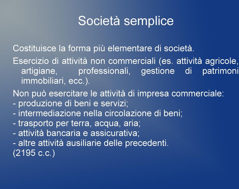 Non può esercitare le attività di impresa commerciale: - produzione di beni e servizi; - intermediazione nella