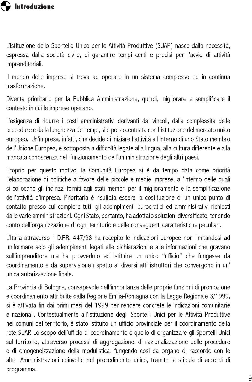 Diventa prioritario per la Pubblica Amministrazione, quindi, migliorare e semplificare il contesto in cui le imprese operano.