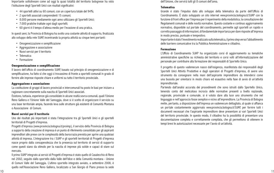 000 pratiche trattate ogni dagli sportelli; 60 giorni è il tempo d attesa medio per l evasione di una pratica.