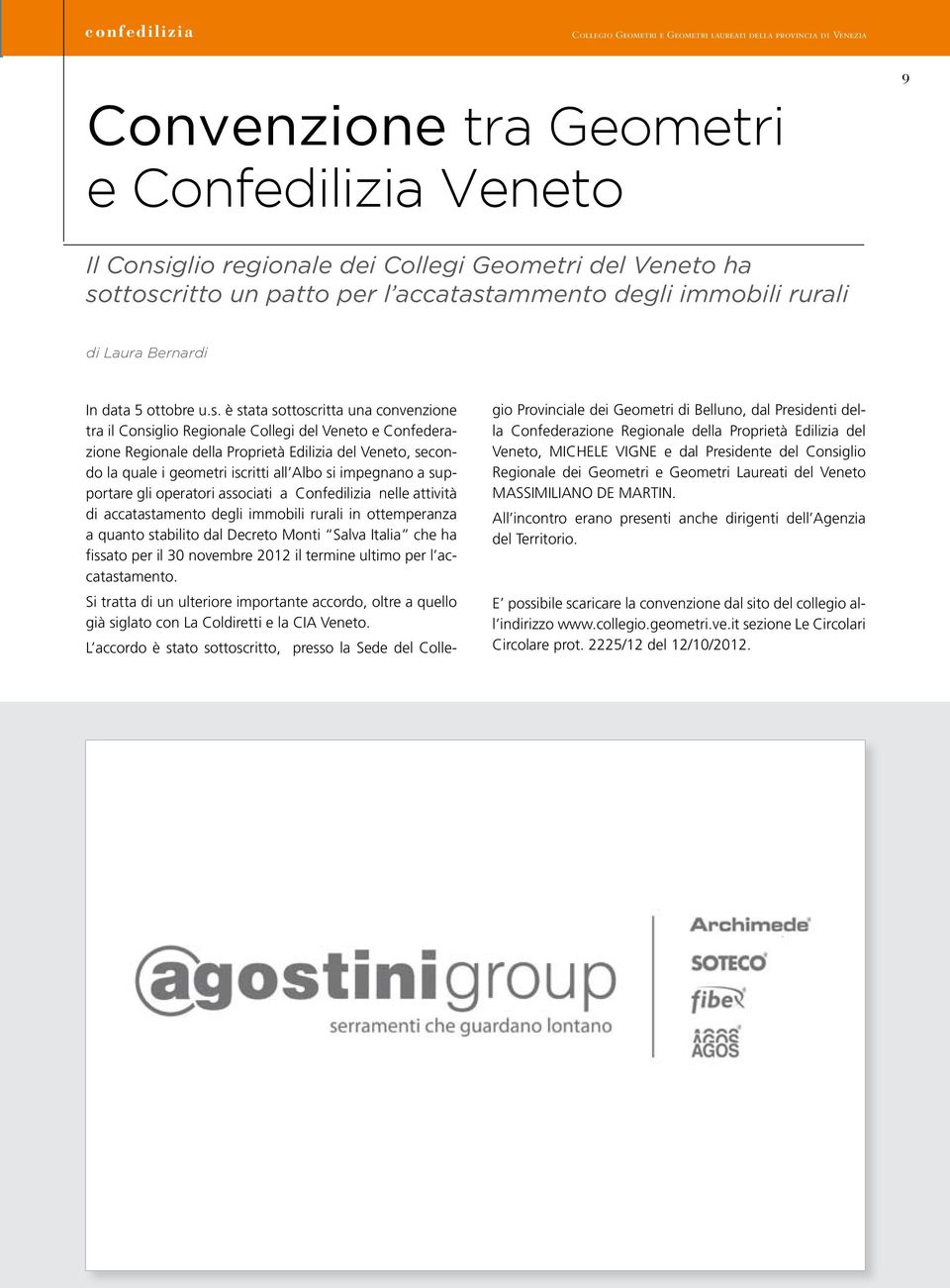 è stata sottoscritta una convenzione tra il Consiglio Regionale Collegi del Veneto e Confederazione Regionale della Proprietà Edilizia del Veneto, secondo la quale i geometri iscritti all Albo si