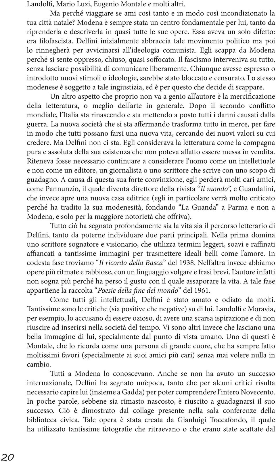 Delfini inizialmente abbraccia tale movimento politico ma poi lo rinnegherà per avvicinarsi all ideologia comunista. Egli scappa da Modena perché si sente oppresso, chiuso, quasi soffocato.