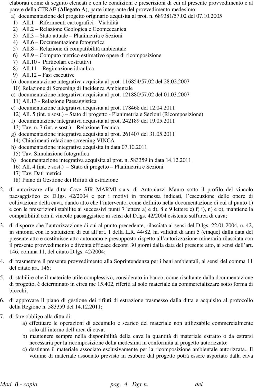 3 Stato attuale Planimetria e Sezioni 4) All.6 Documentazione fotografica 5) All.8 Relazione di compatibilità ambientale 6) All.9 Computo metrico estimativo opere di ricomposizione 7) All.