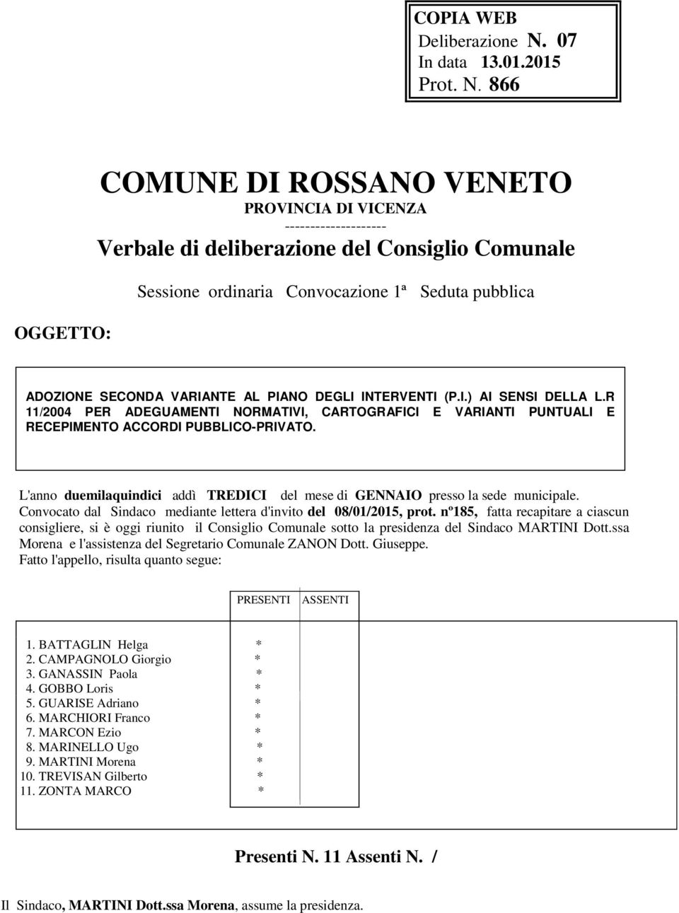 866 OGGETTO: COMUNE DI ROSSANO VENETO PROVINCIA DI VICENZA -------------------- Verbale di deliberazione del Consiglio Comunale Sessione ordinaria Convocazione 1ª Seduta pubblica ADOZIONE SECONDA