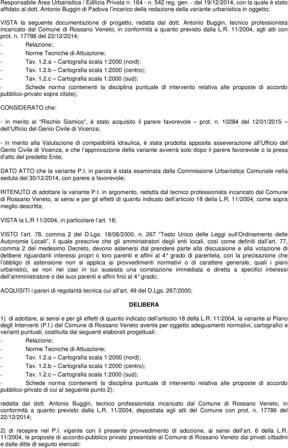 Antonio Buggin, tecnico professionista incaricato dal Comune di Rossano Veneto, in conformità a quanto previsto dalla L.R. 11/2004, agli atti con prot. n.