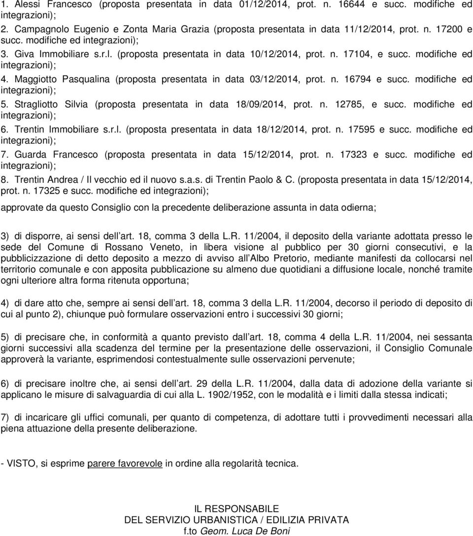 modifiche ed 5. Stragliotto Silvia (proposta presentata in data 18/09/2014, prot. n. 12785, e succ. modifiche ed 6. Trentin Immobiliare s.r.l. (proposta presentata in data 18/12/2014, prot. n. 17595 e succ.