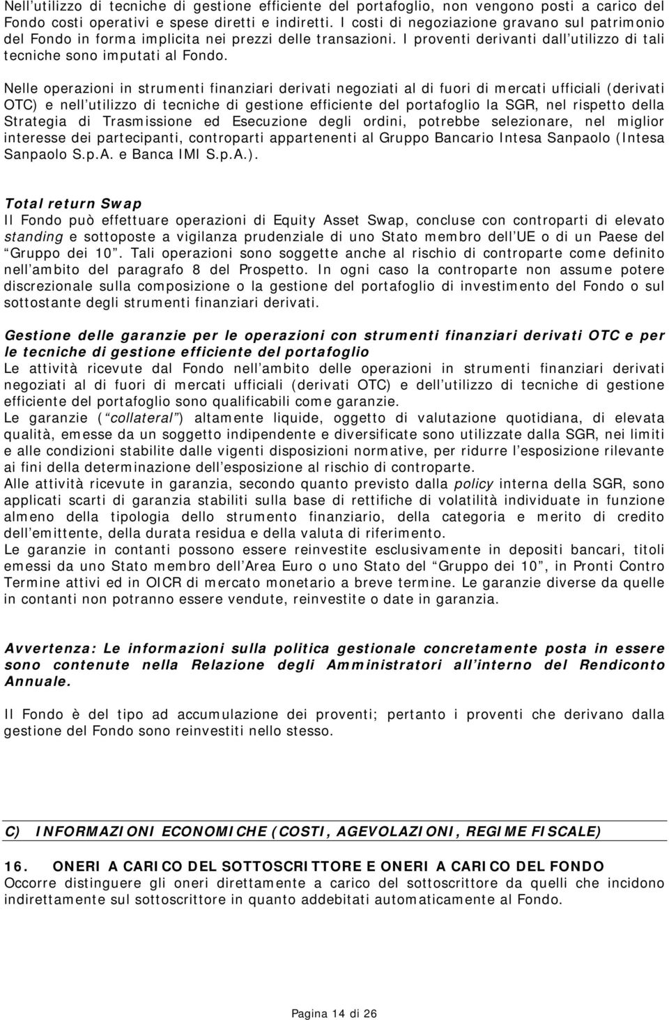 Nelle operazioni in strumenti finanziari derivati negoziati al di fuori di mercati ufficiali (derivati OTC) e nell utilizzo di tecniche di gestione efficiente del portafoglio la SGR, nel rispetto