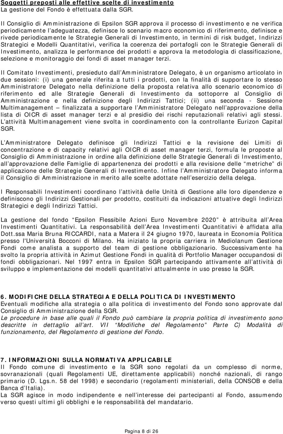 periodicamente le Strategie Generali di Investimento, in termini di risk budget, Indirizzi Strategici e Modelli Quantitativi, verifica la coerenza dei portafogli con le Strategie Generali di