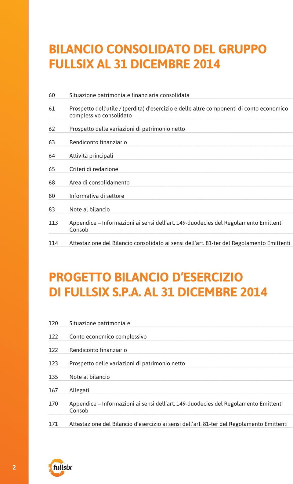 di settore 83 Note al bilancio 113 Appendice Informazioni ai sensi dell art. 149-duodecies del Regolamento Emittenti Consob 114 Attestazione del Bilancio consolidato ai sensi dell art.