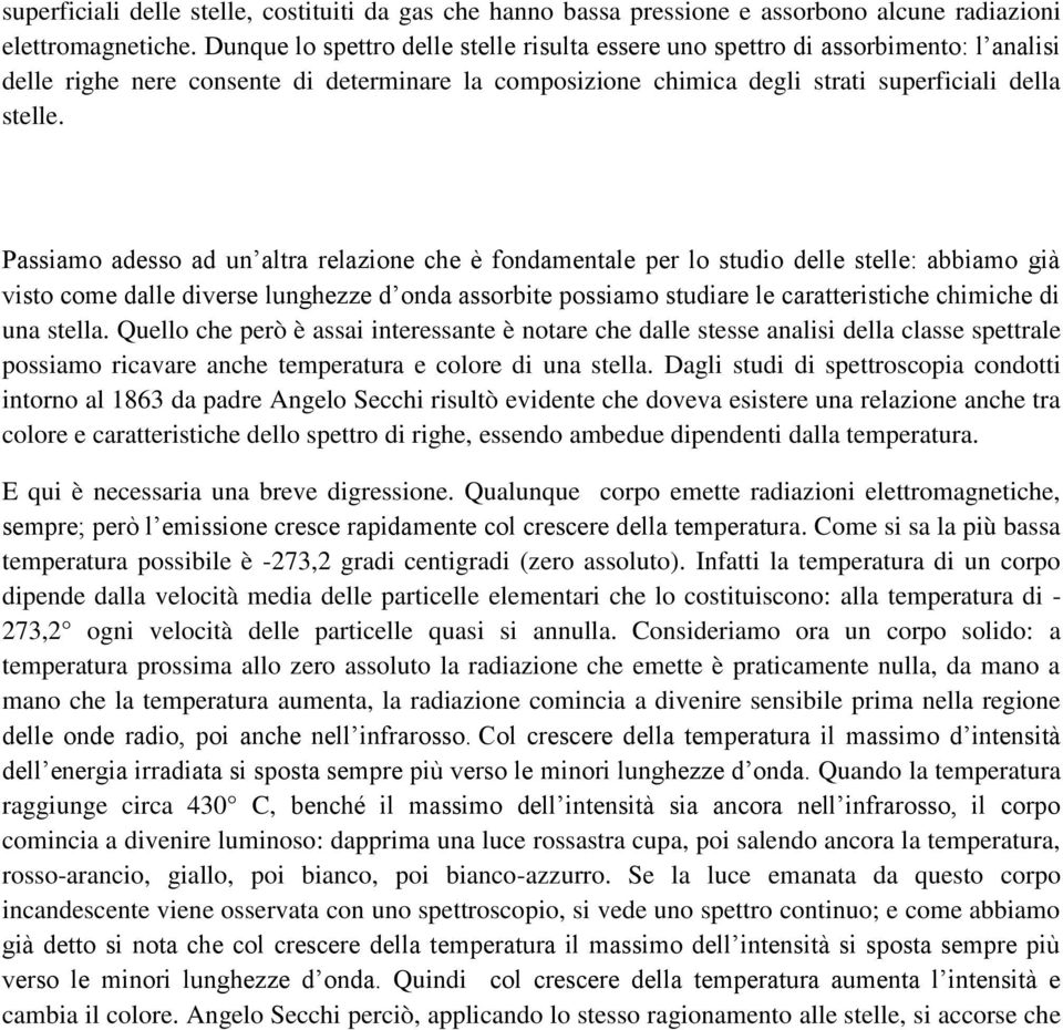 Passiamo adesso ad un altra relazione che è fondamentale per lo studio delle stelle: abbiamo già visto come dalle diverse lunghezze d onda assorbite possiamo studiare le caratteristiche chimiche di