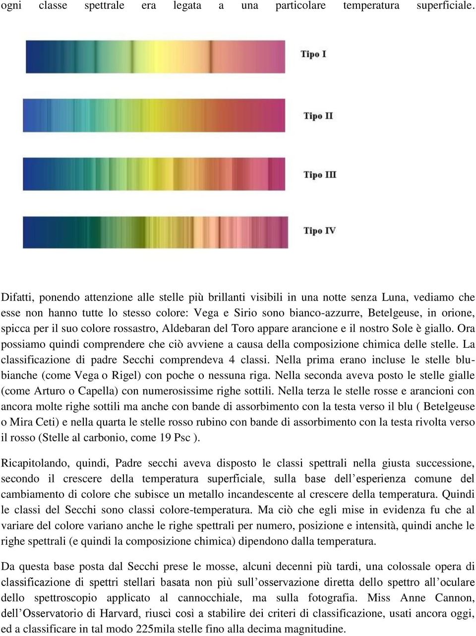 spicca per il suo colore rossastro, Aldebaran del Toro appare arancione e il nostro Sole è giallo. Ora possiamo quindi comprendere che ciò avviene a causa della composizione chimica delle stelle.