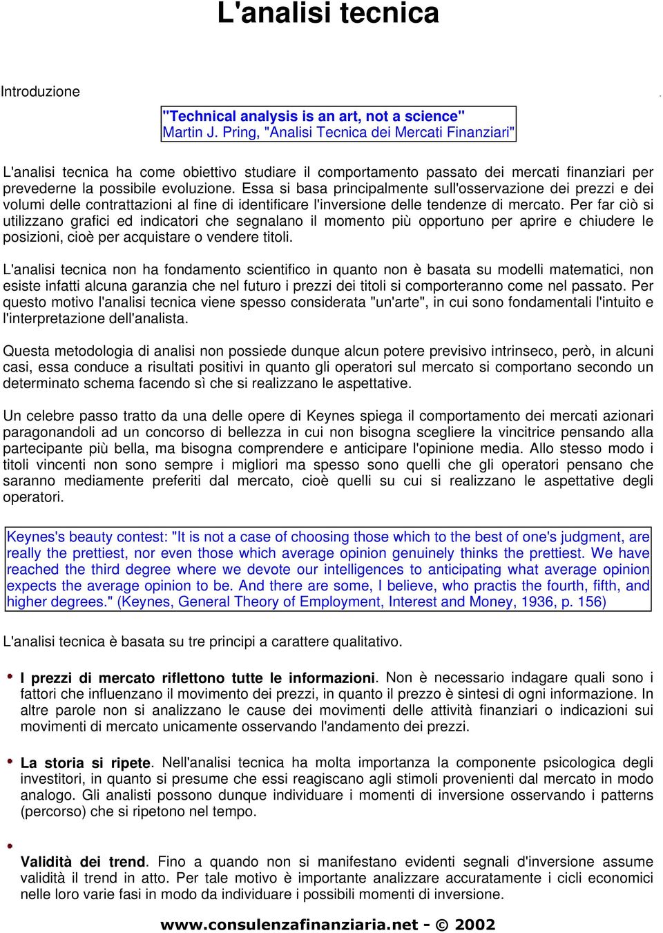 Essa si basa principalmente sull'osservazione dei prezzi e dei volumi delle contrattazioni al fine di identificare l'inversione delle tendenze di mercato.