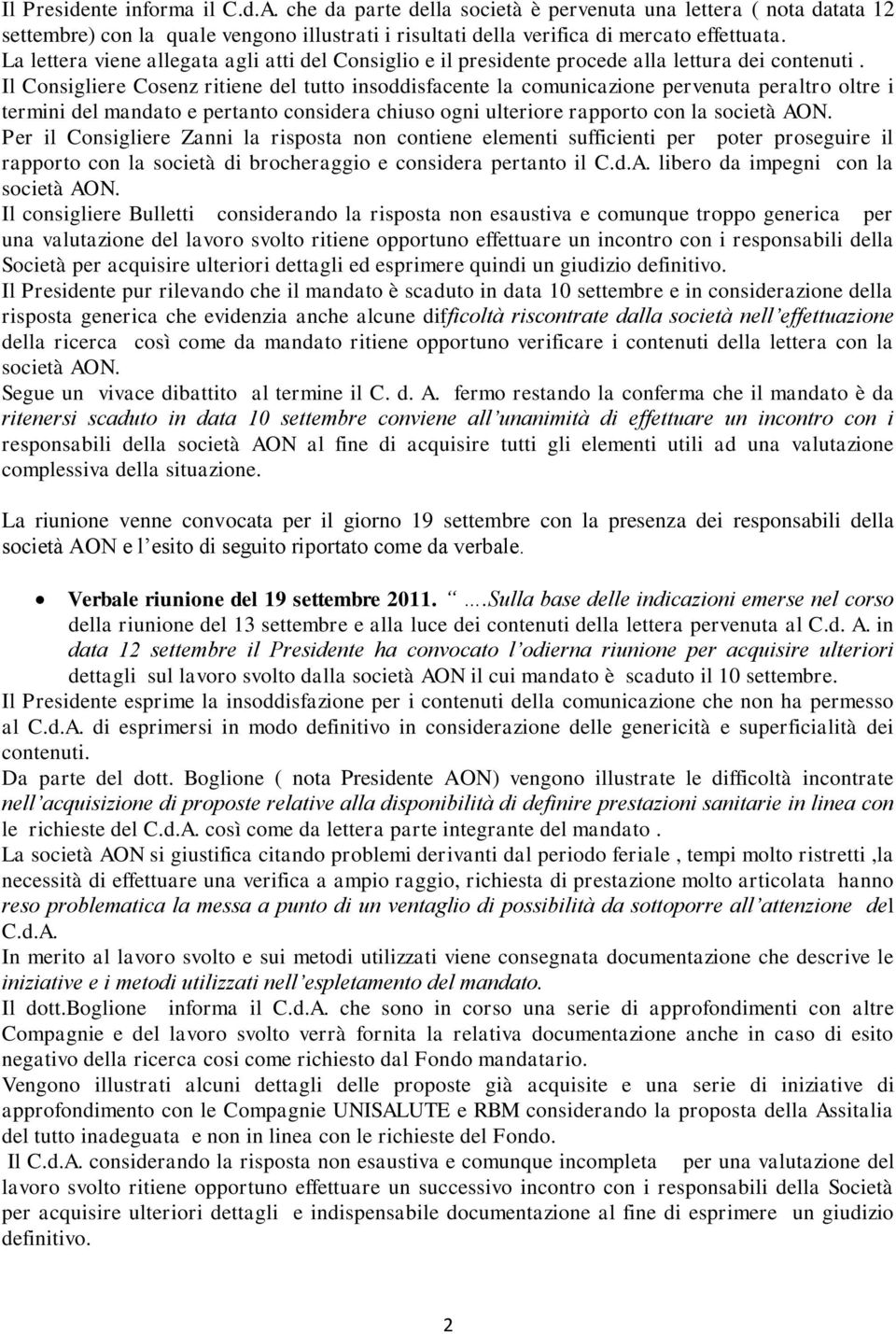 Il Consigliere Cosenz ritiene del tutto insoddisfacente la comunicazione pervenuta peraltro oltre i termini del mandato e pertanto considera chiuso ogni ulteriore rapporto con la società AON.