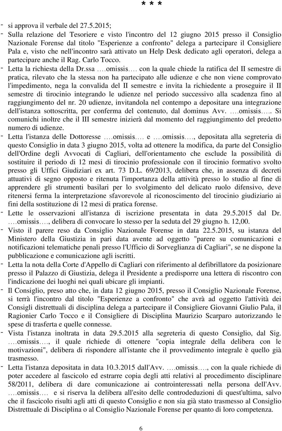 che nell'incontro sarà attivato un Help Desk dedicato agli operatori, delega a partecipare anche il Rag. Carlo Tocco. - Letta la richiesta della Dr.ssa.omissis.