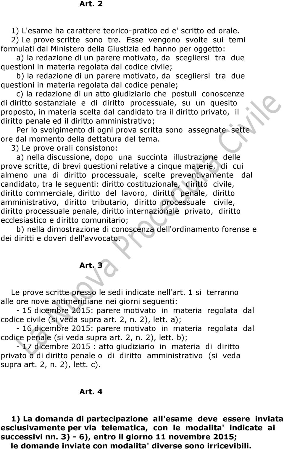 civile; b) la redazione di un parere motivato, da scegliersi tra due questioni in materia regolata dal codice penale; c) la redazione di un atto giudiziario che postuli conoscenze di diritto