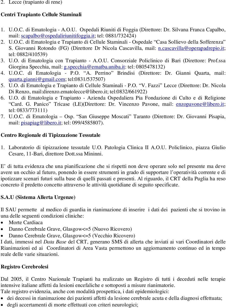 Giovanni Rotondo (FG) (Direttore Dr Nicola Cascavilla, mail: n.cascavilla@operapadrepio.it; tel: 0882/410539) 3. U.O. di Ematologia con Trapianto - A.O.U. Consorziale Policlinico di Bari (Direttore: Prof.