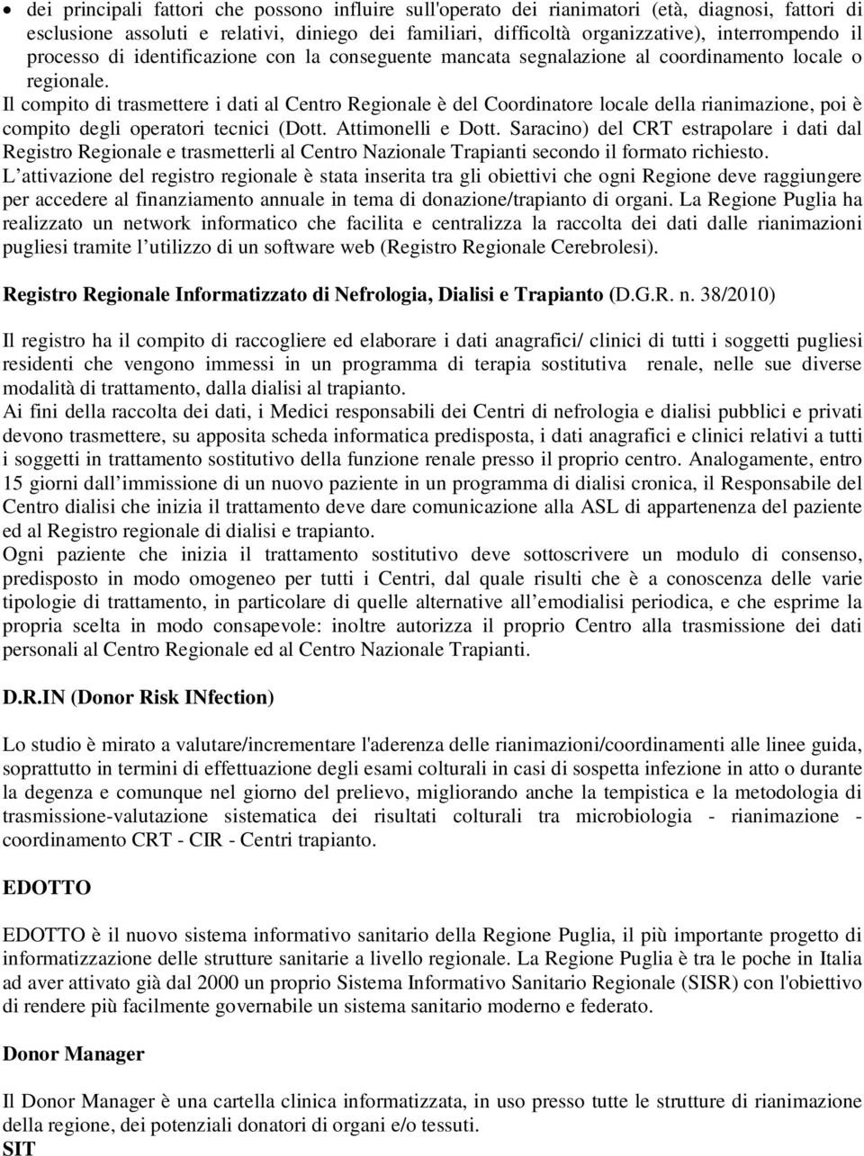 Il compito di trasmettere i dati al Centro Regionale è del Coordinatore locale della rianimazione, poi è compito degli operatori tecnici (Dott. Attimonelli e Dott.