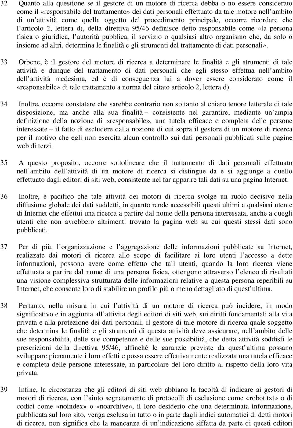 autorità pubblica, il servizio o qualsiasi altro organismo che, da solo o insieme ad altri, determina le finalità e gli strumenti del trattamento di dati personali».