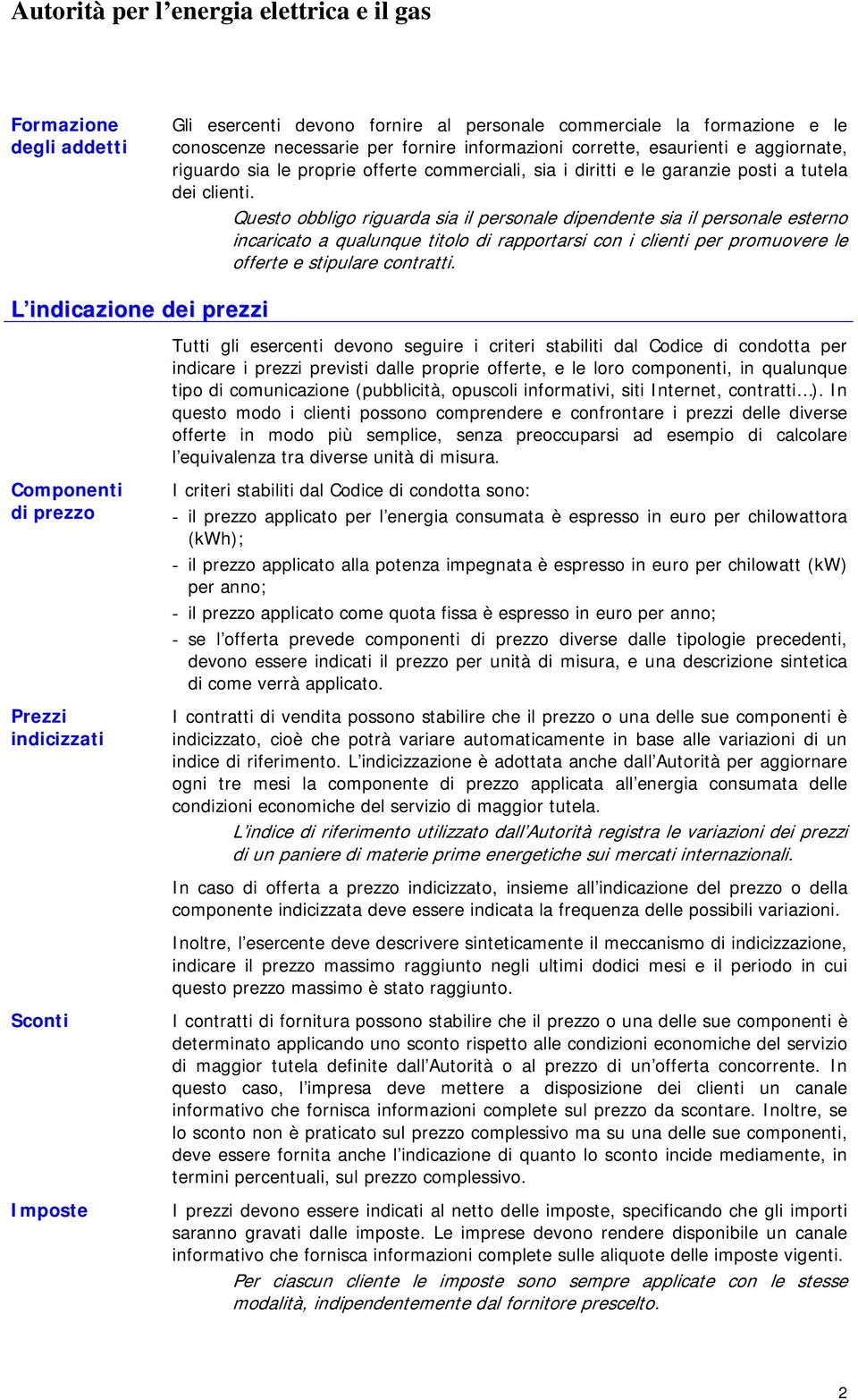 Questo obbligo riguarda sia il personale dipendente sia il personale esterno incaricato a qualunque titolo di rapportarsi con i clienti per promuovere le offerte e stipulare contratti.