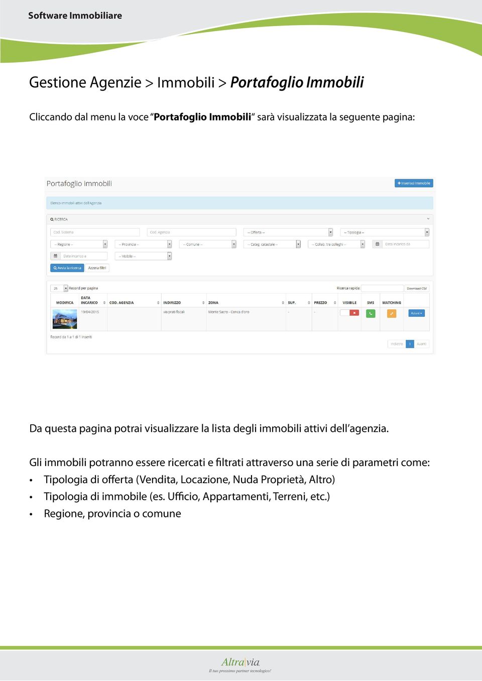 Gli immobili potranno essere ricercati e filtrati attraverso una serie di parametri come: Tipologia di offerta (Vendita,