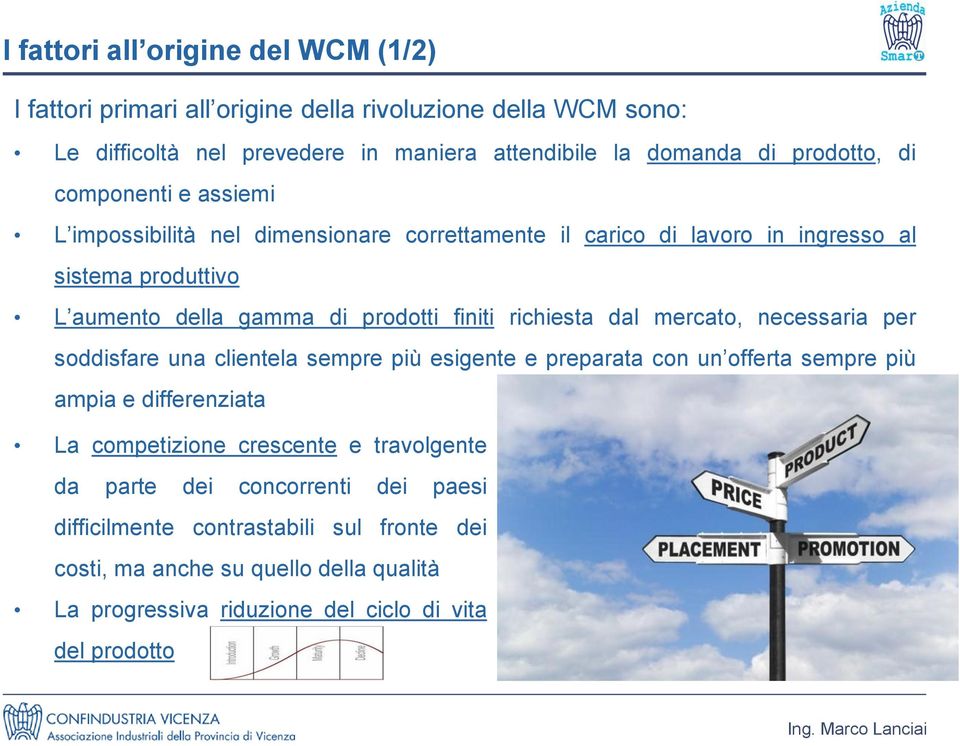 richiesta dal mercato, necessaria per soddisfare una clientela sempre più esigente e preparata con un offerta sempre più ampia e differenziata La competizione crescente e