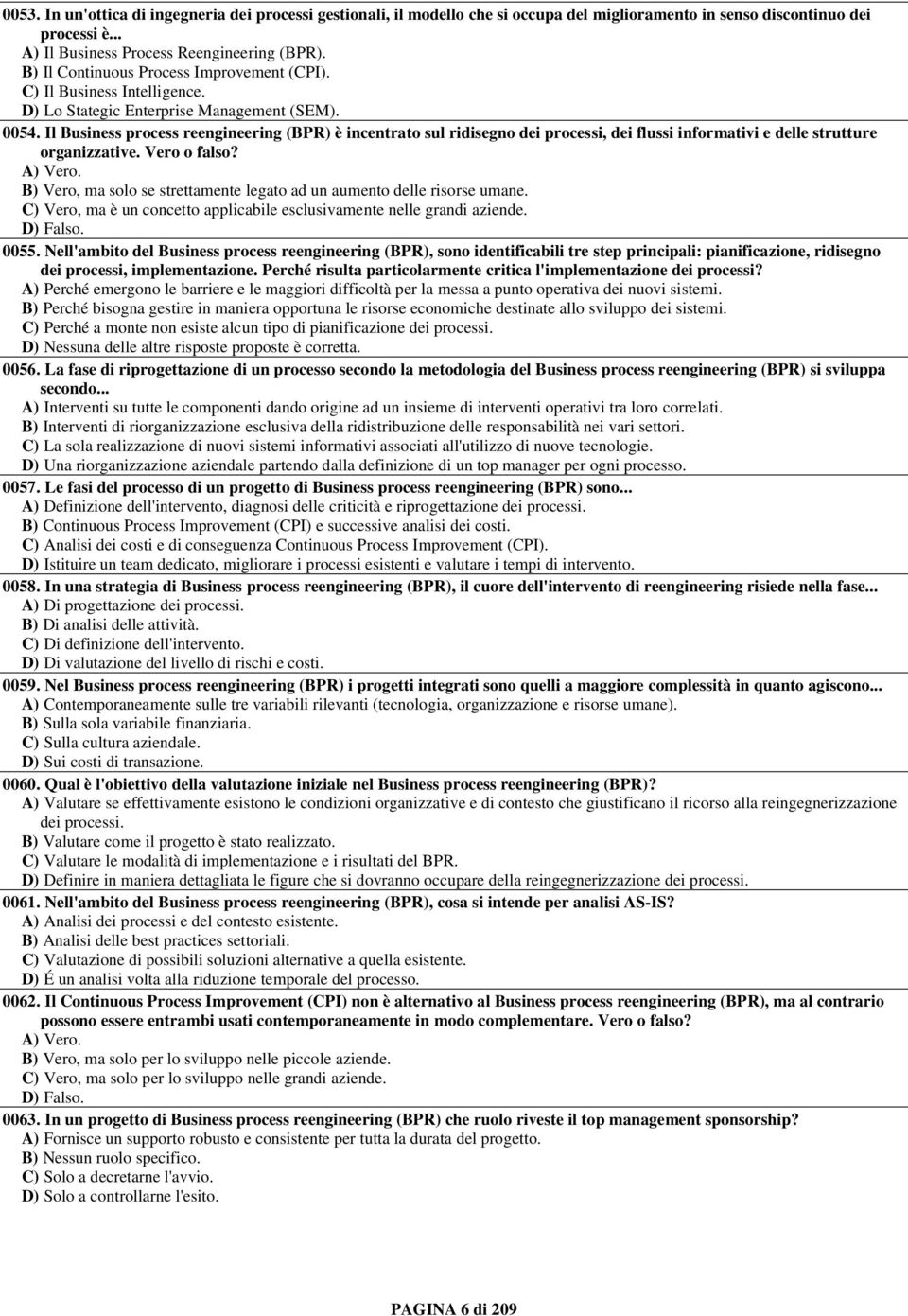 Il Business process reengineering (BPR) è incentrato sul ridisegno dei processi, dei flussi informativi e delle strutture organizzative. Vero o falso? A) Vero.