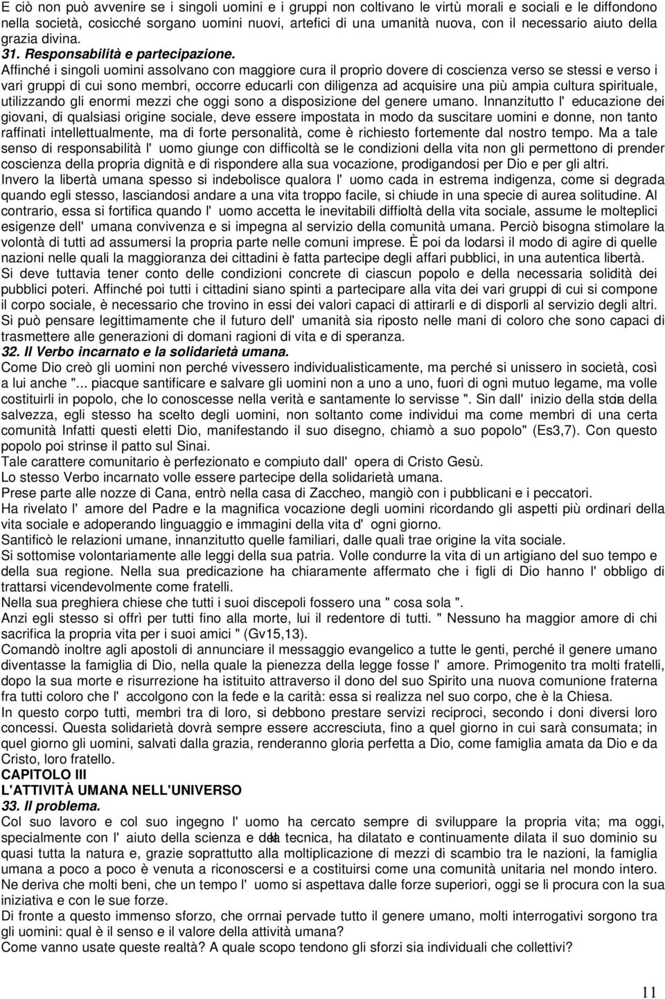 Affinché i singoli uomini assolvano con maggiore cura il proprio dovere di coscienza verso se stessi e verso i vari gruppi di cui sono membri, occorre educarli con diligenza ad acquisire una più