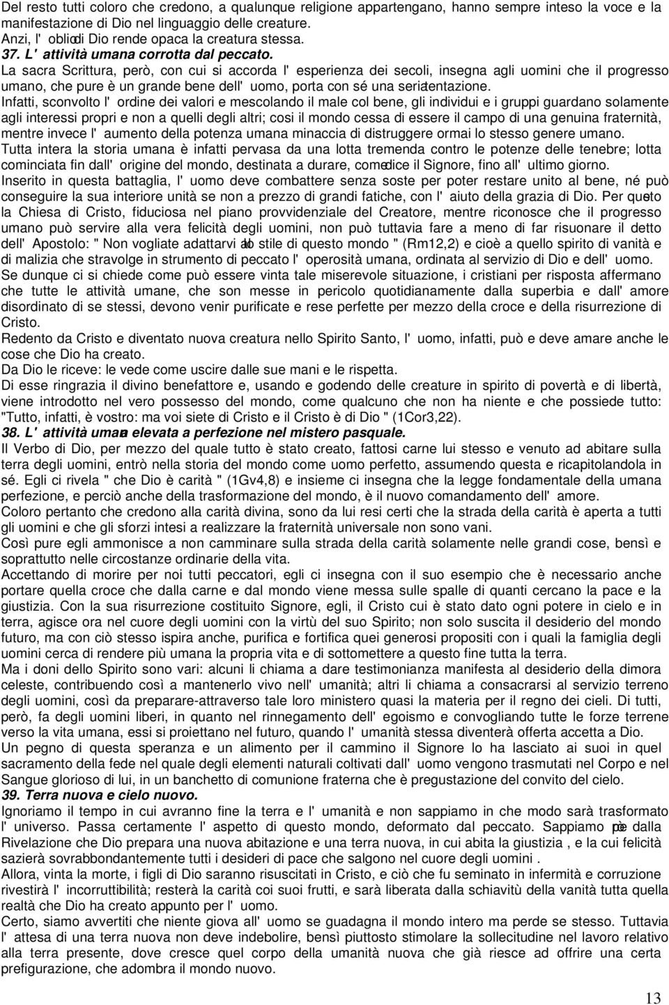 La sacra Scrittura, però, con cui si accorda l'esperienza dei secoli, insegna agli uomini che il progresso umano, che pure è un grande bene dell'uomo, porta con sé una seriatentazione.